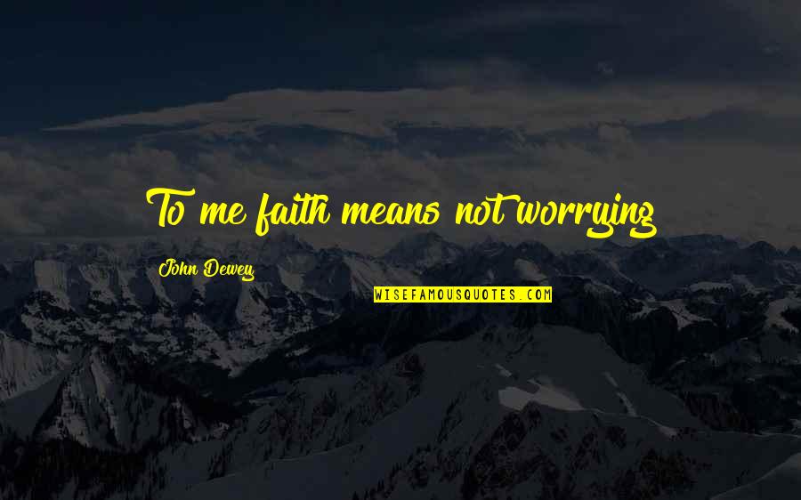 Mzansi Funny Quotes By John Dewey: To me faith means not worrying