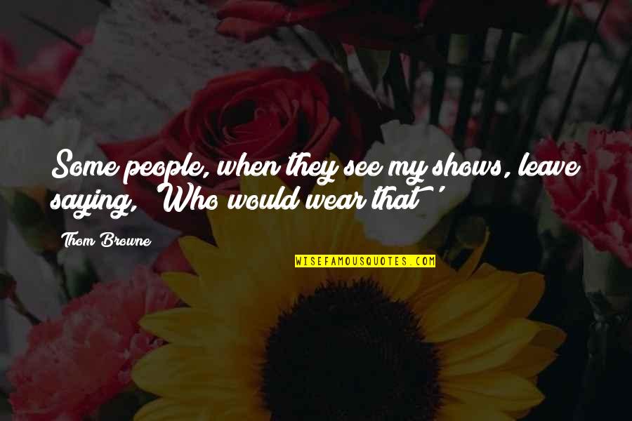 Mzansi News Quotes By Thom Browne: Some people, when they see my shows, leave
