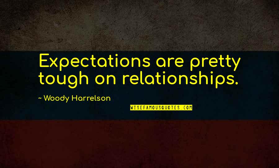 Mzansi News Quotes By Woody Harrelson: Expectations are pretty tough on relationships. Mzansi News Quotes By Woody Harrelson: Expectations are pretty tough on relationships.