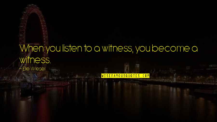 Mzdrcr Quotes By Elie Wiesel: When you listen to a witness, you become Mzdrcr Quotes By Elie Wiesel: When you listen to a witness, you become