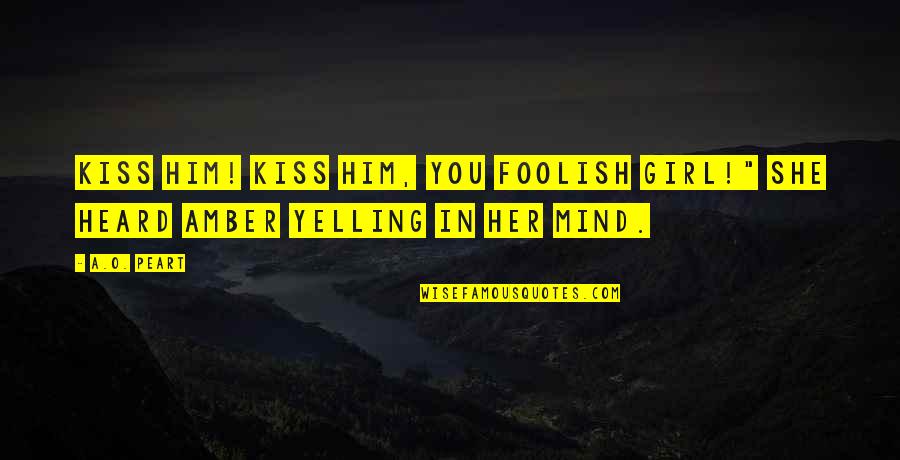 Mzia Da Quotes By A.O. Peart: Kiss him! Kiss him, you foolish girl!" She