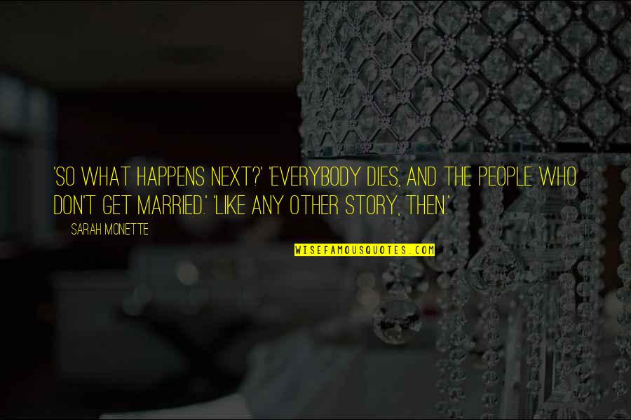 Mzikayise Quotes By Sarah Monette: 'So what happens next?' 'Everybody dies, and the Mzikayise Quotes By Sarah Monette: 'So what happens next?' 'Everybody dies, and the