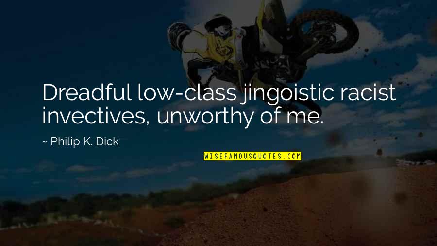 Mzilikazi High School Quotes By Philip K. Dick: Dreadful low-class jingoistic racist invectives, unworthy of me.