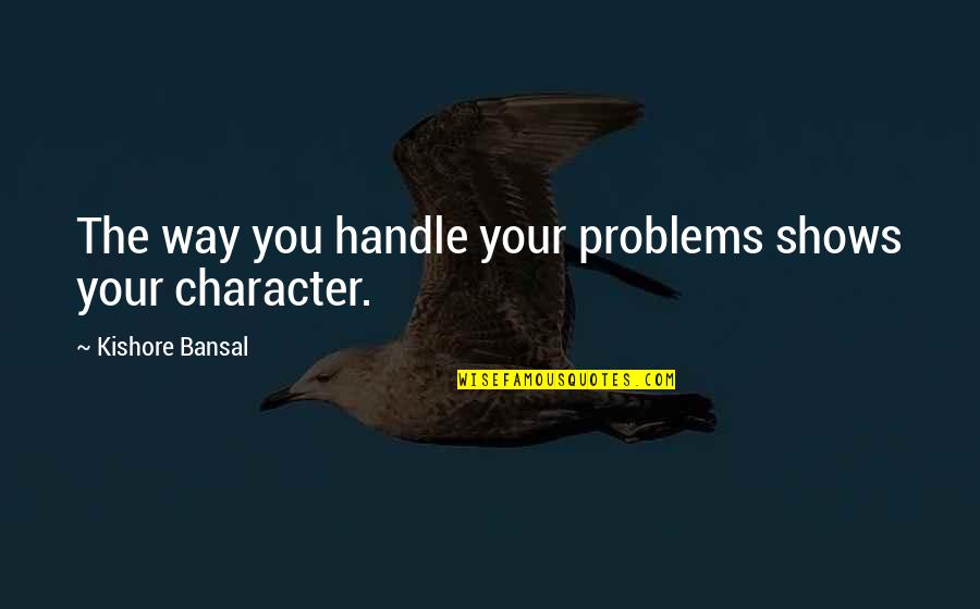 Mzima Springs Quotes By Kishore Bansal: The way you handle your problems shows your Mzima Springs Quotes By Kishore Bansal: The way you handle your problems shows your