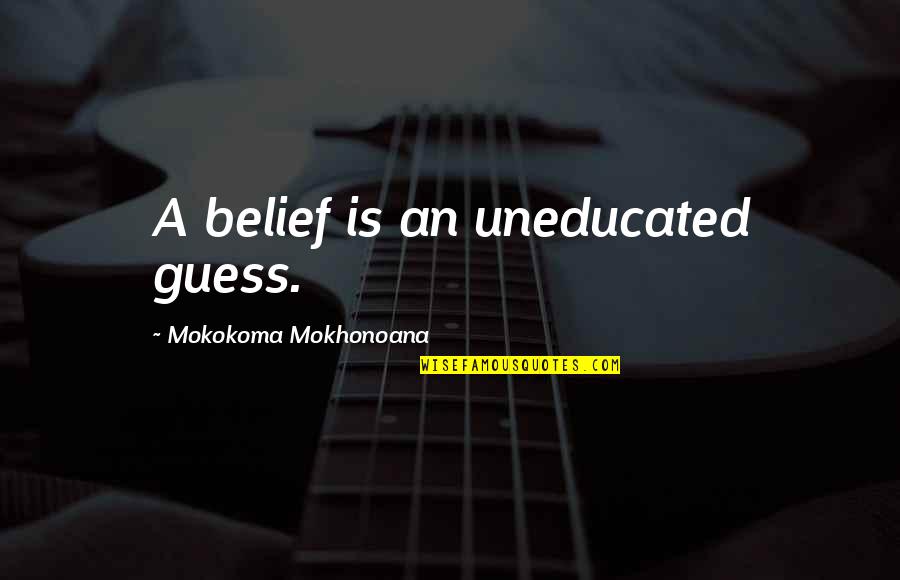 Mzima Springs Quotes By Mokokoma Mokhonoana: A belief is an uneducated guess. Mzima Springs Quotes By Mokokoma Mokhonoana: A belief is an uneducated guess.