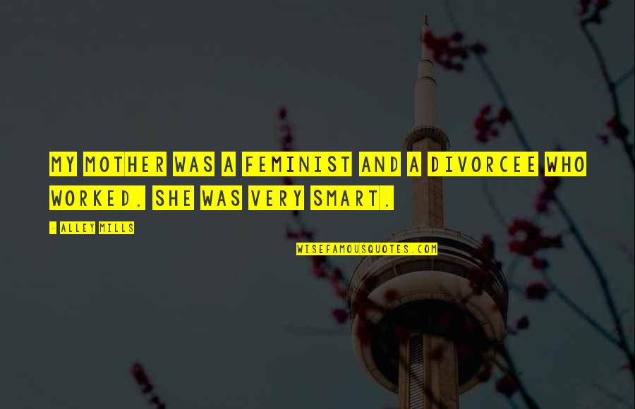 Mzs I Ny Regyh Za Quotes By Alley Mills: My mother was a feminist and a divorcee