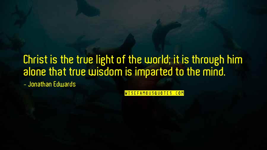 Mzs I Ny Regyh Za Quotes By Jonathan Edwards: Christ is the true light of the world;