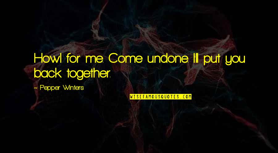 Mzsaf Quotes By Pepper Winters: Howl for me. Come undone. I'll put you Mzsaf Quotes By Pepper Winters: Howl for me. Come undone. I'll put you