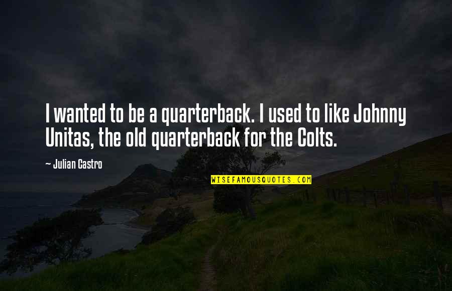 Mzukisi Qobo Quotes By Julian Castro: I wanted to be a quarterback. I used Mzukisi Qobo Quotes By Julian Castro: I wanted to be a quarterback. I used