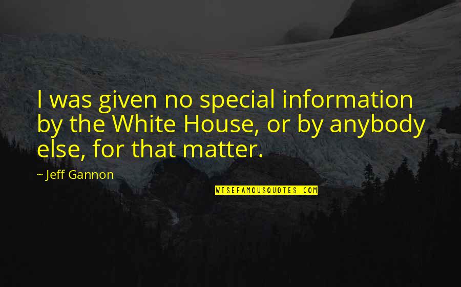 Mzwakhe Tancredi Quotes By Jeff Gannon: I was given no special information by the Mzwakhe Tancredi Quotes By Jeff Gannon: I was given no special information by the