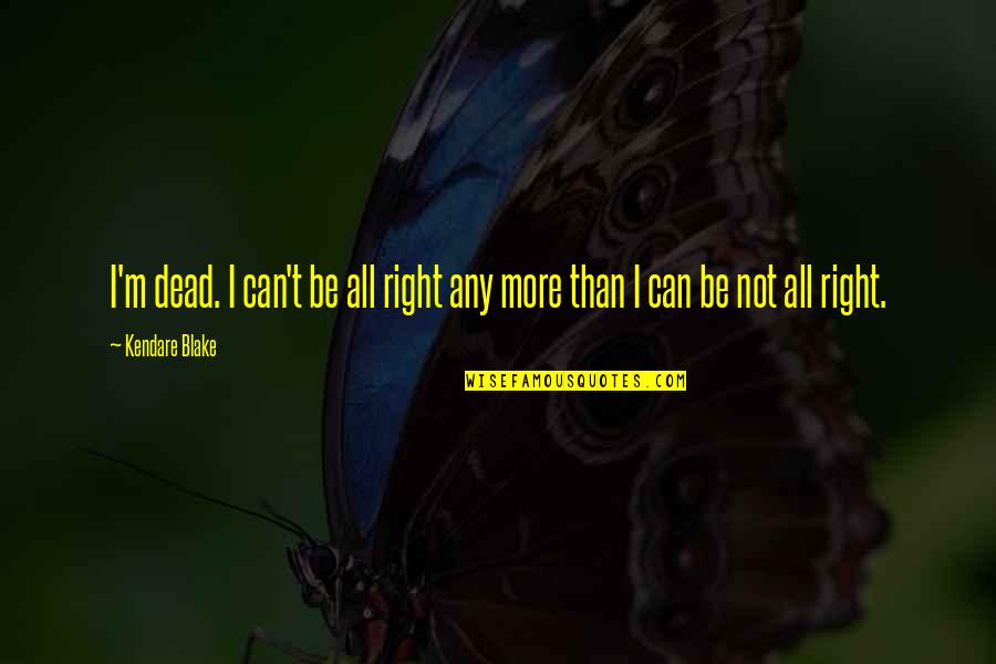 Mzwandile Quotes By Kendare Blake: I'm dead. I can't be all right any