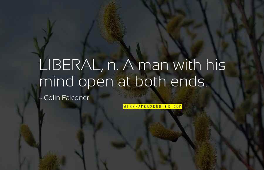 N A Quotes By Colin Falconer: LIBERAL, n. A man with his mind open