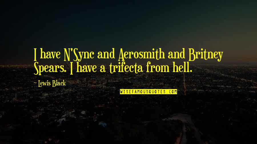 N A Quotes By Lewis Black: I have N'Sync and Aerosmith and Britney Spears.