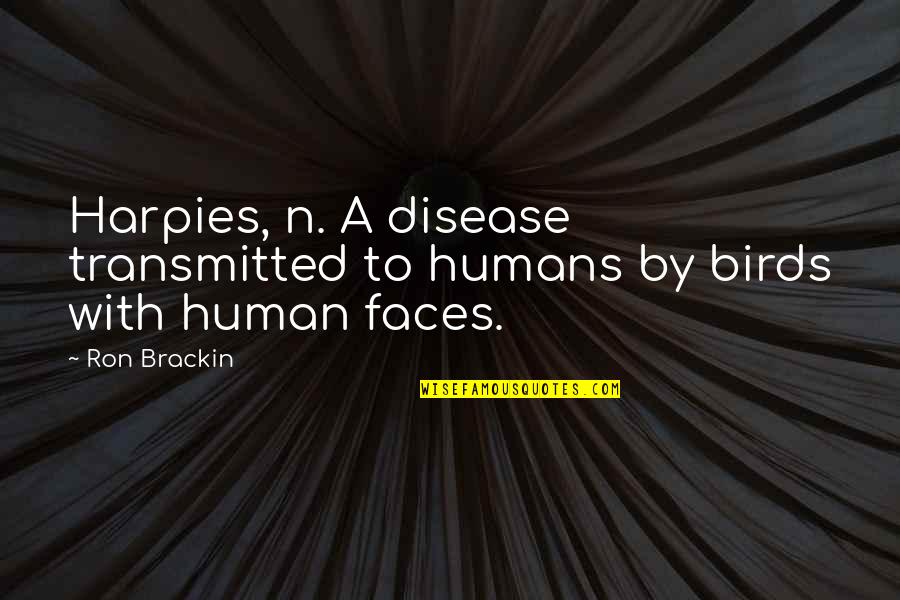 N A Quotes By Ron Brackin: Harpies, n. A disease transmitted to humans by