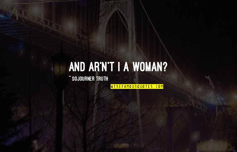 N A Quotes By Sojourner Truth: And ar'n't I a woman?