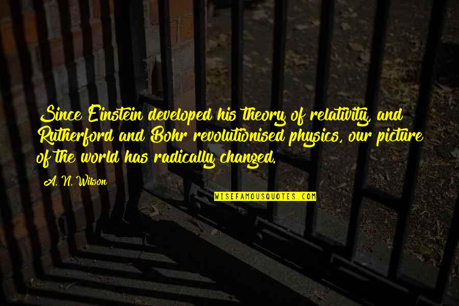 N Bohr Quotes By A. N. Wilson: Since Einstein developed his theory of relativity, and N Bohr Quotes By A. N. Wilson: Since Einstein developed his theory of relativity, and