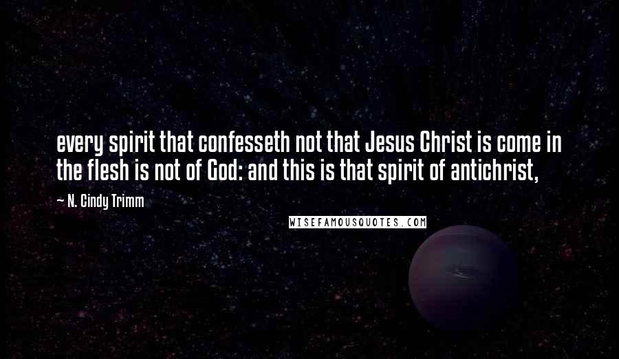 N. Cindy Trimm quotes: every spirit that confesseth not that Jesus Christ is come in the flesh is not of God: and this is that spirit of antichrist,