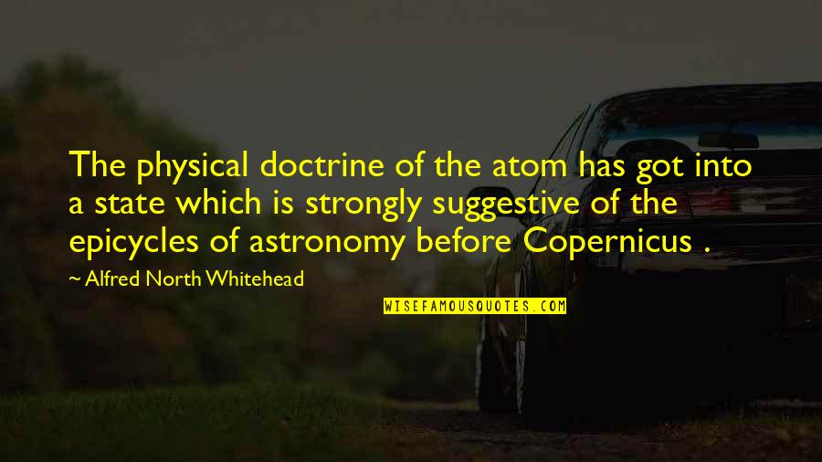 N Copernicus Quotes By Alfred North Whitehead: The physical doctrine of the atom has got