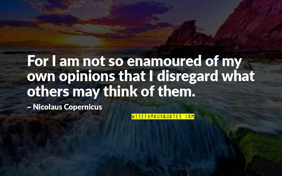 N Copernicus Quotes By Nicolaus Copernicus: For I am not so enamoured of my