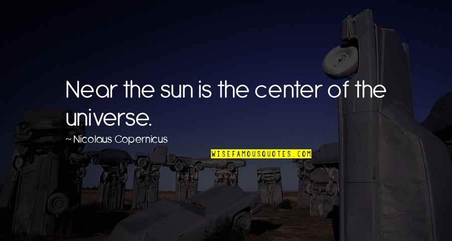 N Copernicus Quotes By Nicolaus Copernicus: Near the sun is the center of the