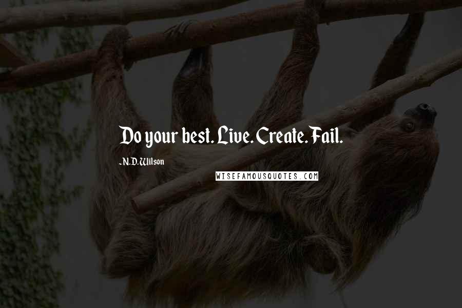 N.D. Wilson quotes: Do your best. Live. Create. Fail.