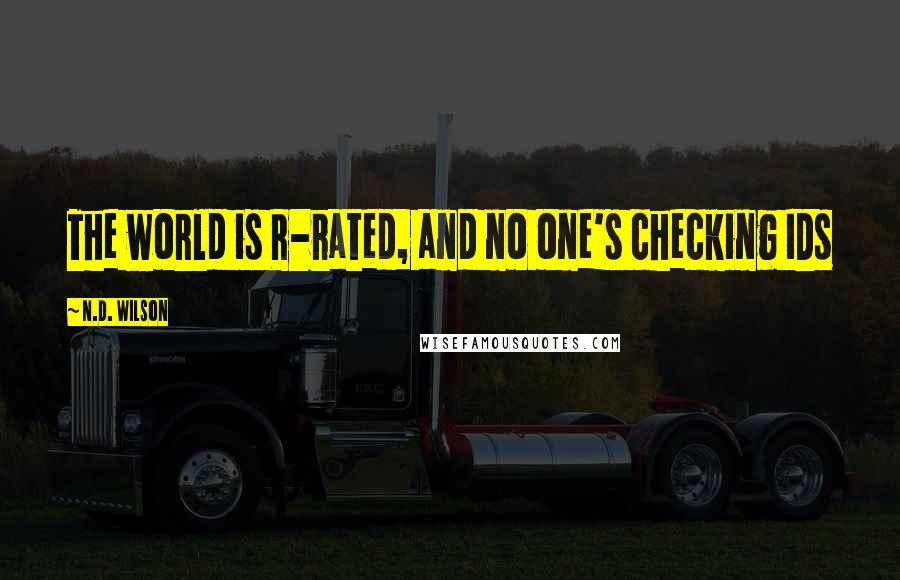 N.D. Wilson quotes: The world is R-rated, and no one's checking IDs