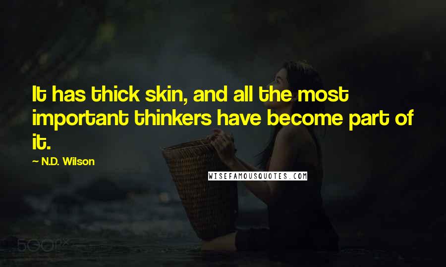 N.D. Wilson quotes: It has thick skin, and all the most important thinkers have become part of it.