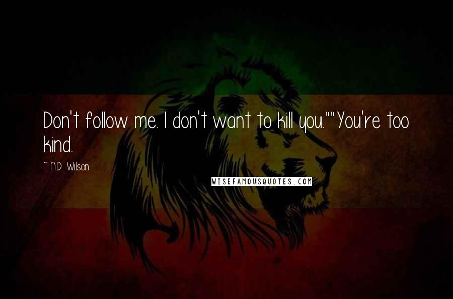 N.D. Wilson quotes: Don't follow me. I don't want to kill you.""You're too kind.