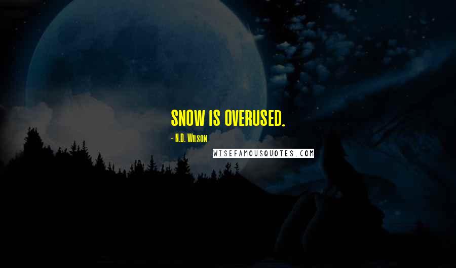 N.D. Wilson quotes: snow is overused.