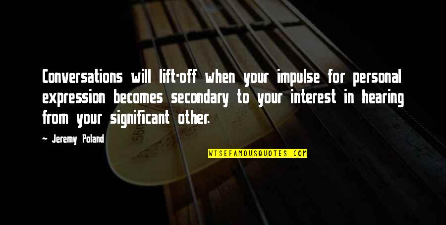 N Dasdy V R S Rv R Quotes By Jeremy Poland: Conversations will lift-off when your impulse for personal N Dasdy V R S Rv R Quotes By Jeremy Poland: Conversations will lift-off when your impulse for personal
