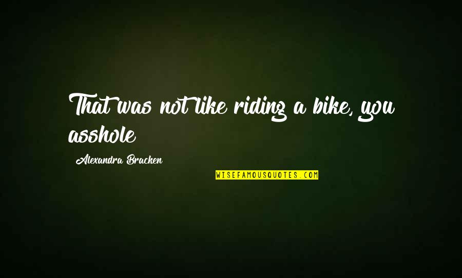 N Disaegne Pik Sitlus Quotes By Alexandra Bracken: That was not like riding a bike, you N Disaegne Pik Sitlus Quotes By Alexandra Bracken: That was not like riding a bike, you