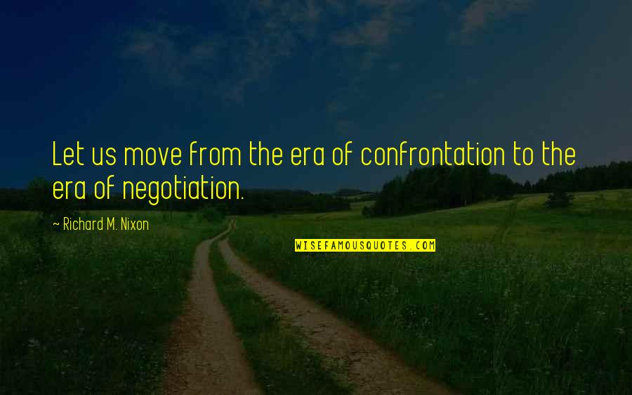N Disaegne Pik Sitlus Quotes By Richard M. Nixon: Let us move from the era of confrontation N Disaegne Pik Sitlus Quotes By Richard M. Nixon: Let us move from the era of confrontation