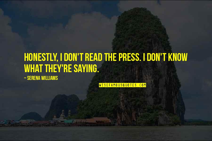 N Dor Fogalma Quotes By Serena Williams: Honestly, I don't read the press. I don't N Dor Fogalma Quotes By Serena Williams: Honestly, I don't read the press. I don't
