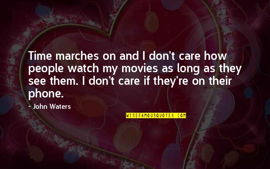 N Dtoll Quotes By John Waters: Time marches on and I don't care how