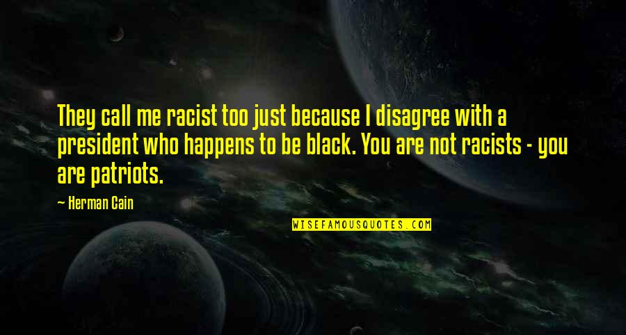 N E Patriots Quotes By Herman Cain: They call me racist too just because I N E Patriots Quotes By Herman Cain: They call me racist too just because I