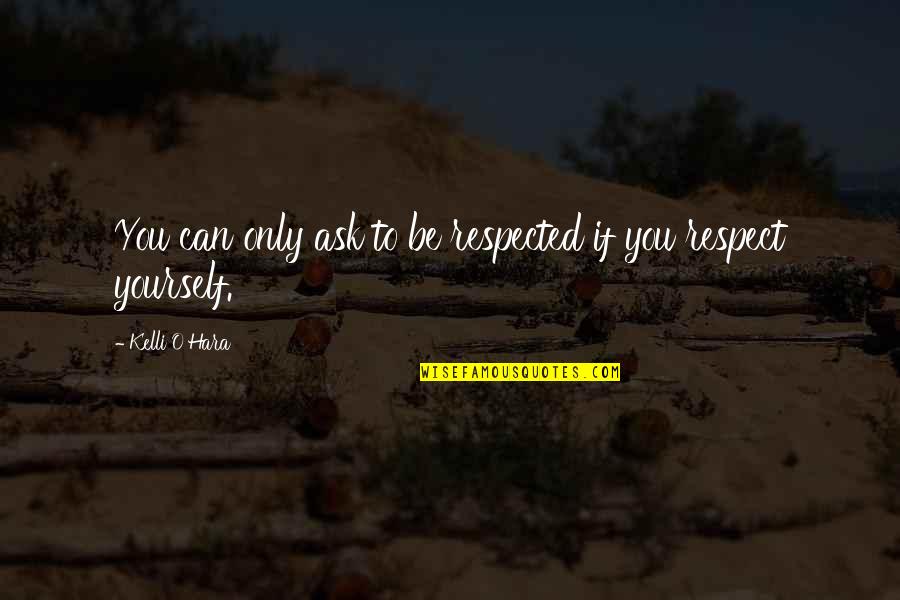 N Fus Nedir Quotes By Kelli O'Hara: You can only ask to be respected if N Fus Nedir Quotes By Kelli O'Hara: You can only ask to be respected if