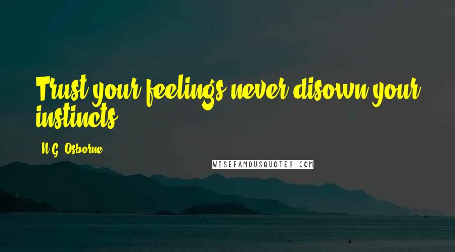 N.G. Osborne quotes: Trust your feelings never disown your instincts.