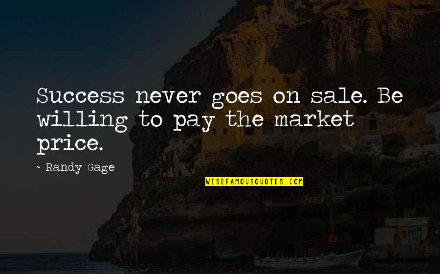 N Gage Quotes By Randy Gage: Success never goes on sale. Be willing to