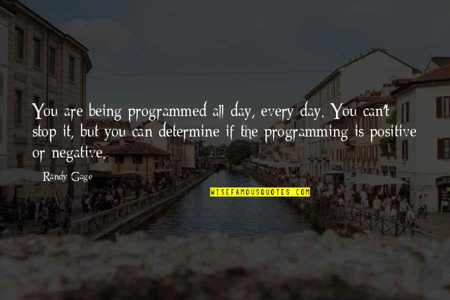 N Gage Quotes By Randy Gage: You are being programmed all day, every day. N Gage Quotes By Randy Gage: You are being programmed all day, every day.