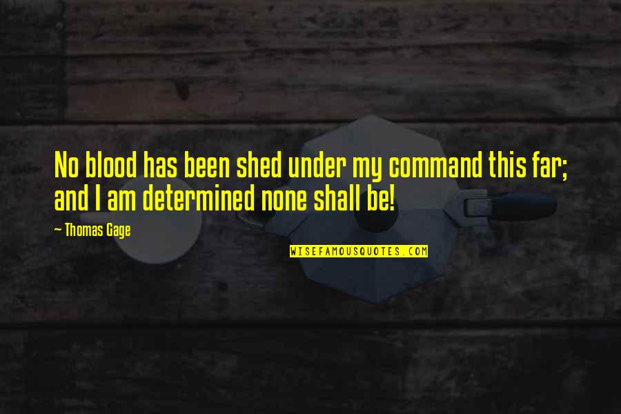 N Gage Quotes By Thomas Gage: No blood has been shed under my command