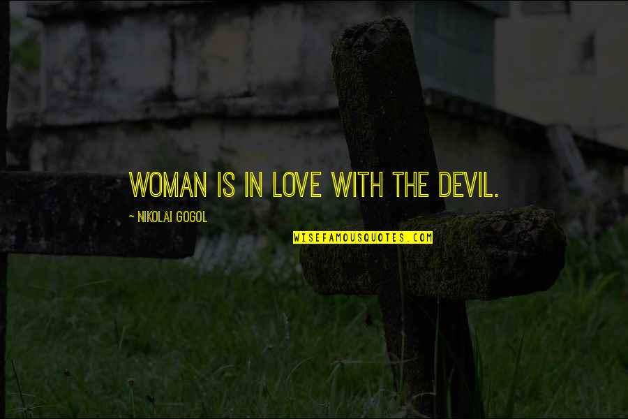 N Gogol Quotes By Nikolai Gogol: Woman is in love with the devil. N Gogol Quotes By Nikolai Gogol: Woman is in love with the devil.