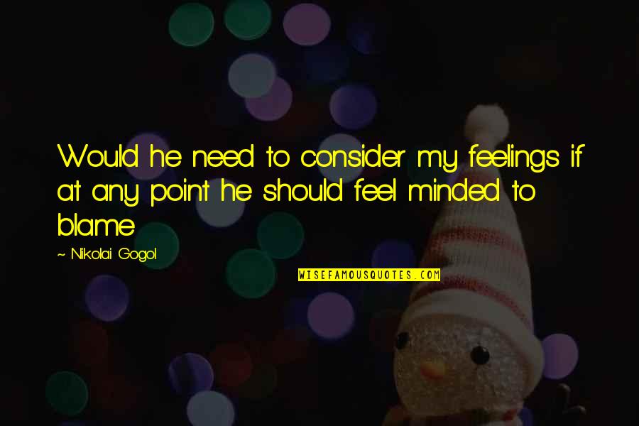 N Gogol Quotes By Nikolai Gogol: Would he need to consider my feelings if N Gogol Quotes By Nikolai Gogol: Would he need to consider my feelings if