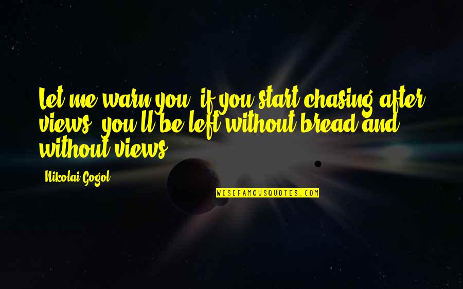N Gogol Quotes By Nikolai Gogol: Let me warn you, if you start chasing N Gogol Quotes By Nikolai Gogol: Let me warn you, if you start chasing