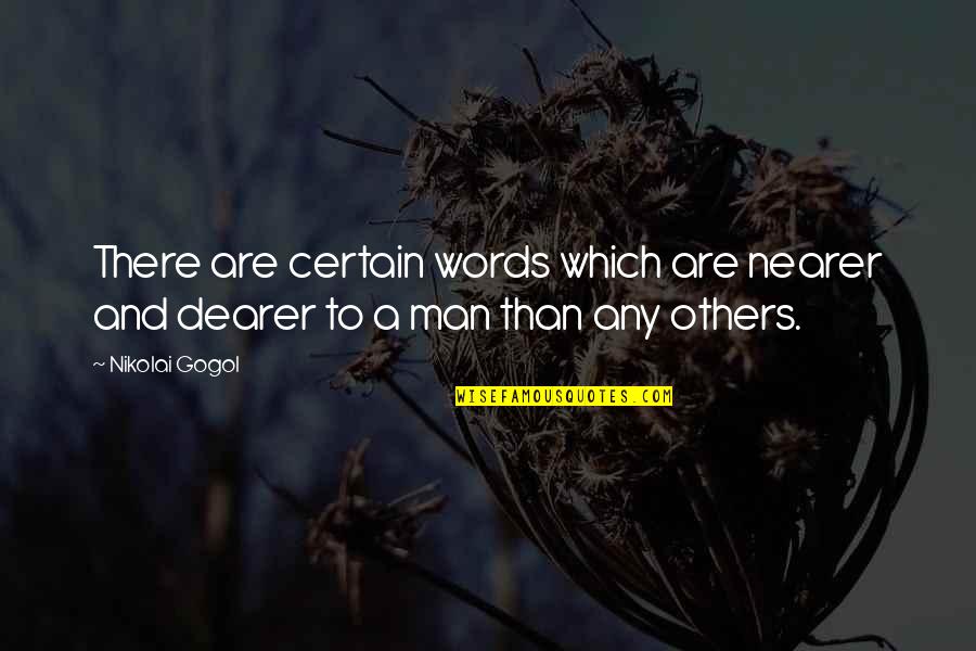 N Gogol Quotes By Nikolai Gogol: There are certain words which are nearer and