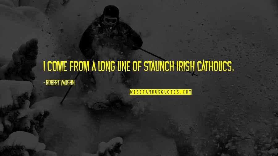 N Irish Quotes By Robert Vaughn: I come from a long line of staunch