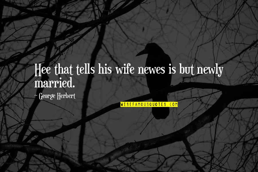 N Iz Learned A Lot Quotes By George Herbert: Hee that tells his wife newes is but