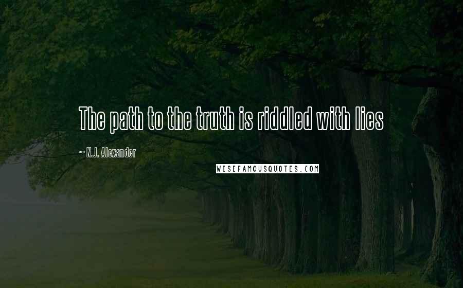 N.J. Alexander quotes: The path to the truth is riddled with lies