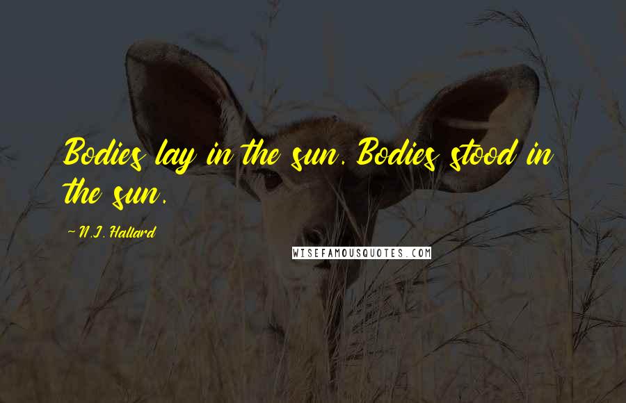N.J. Hallard quotes: Bodies lay in the sun. Bodies stood in the sun.