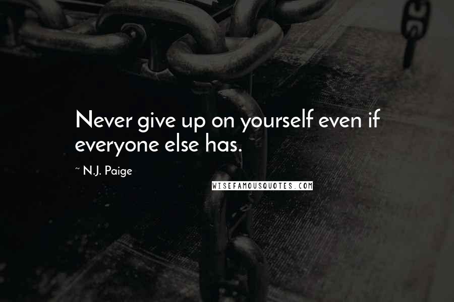 N.J. Paige quotes: Never give up on yourself even if everyone else has.