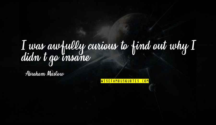 N K Cpa Honolulu Quotes By Abraham Maslow: I was awfully curious to find out why